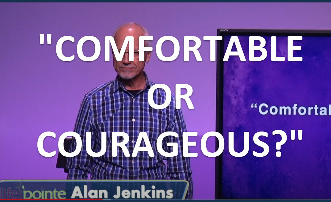 “COMFORTABLE OR COURAGEOUS?” Life Pointe Church Online