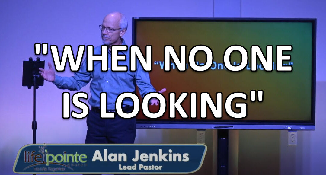 “WHEN NO ONE IS LOOKING” – Life Pointe Church Online