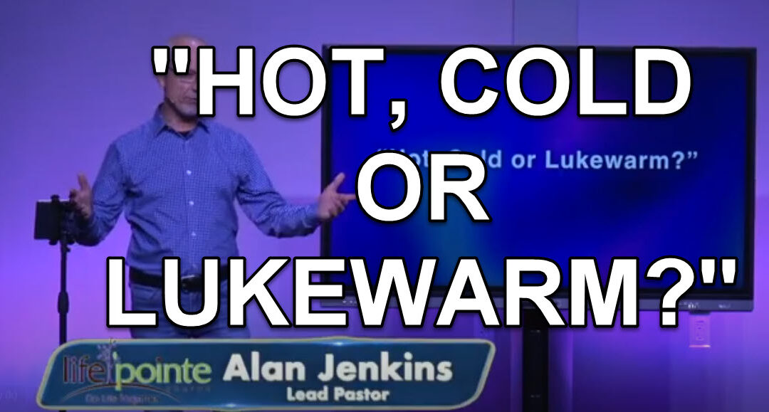 “HOT, COLD OR LUKEWARM” – Life Pointe Church Online