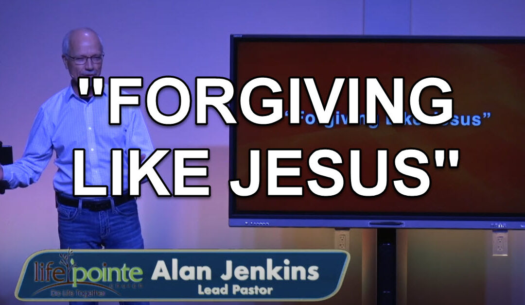 “FORGIVING LIKE JESUS” – Life Pointe Church Online