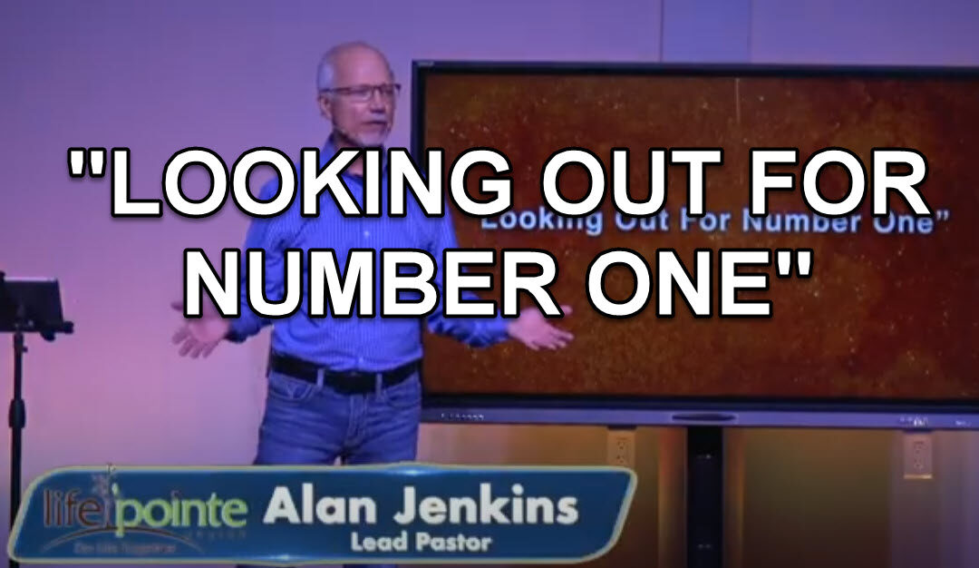 “LOOKING OUT FOR NUMBER ONE” – Life Pointe Church Online