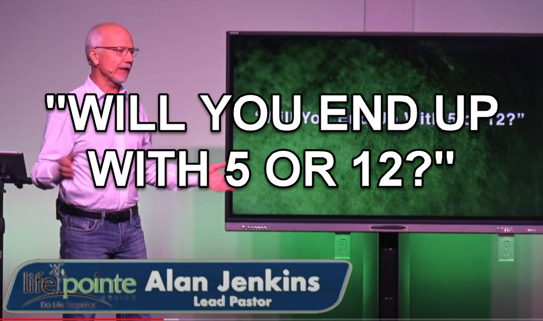 “WILL YOU END UP WITH 5 OR 12?” – Life Pointe Church Online