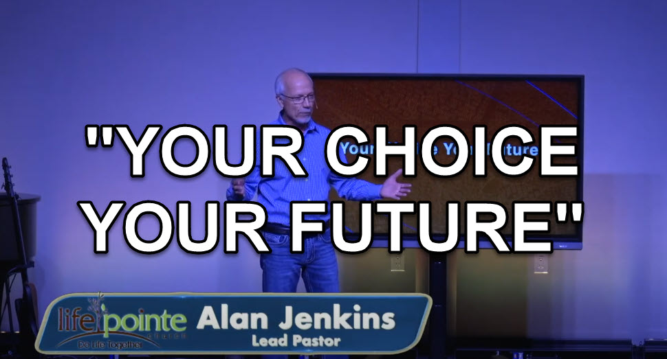 “YOUR CHOICE YOUR FUTURE” – Life Pointe Church Online