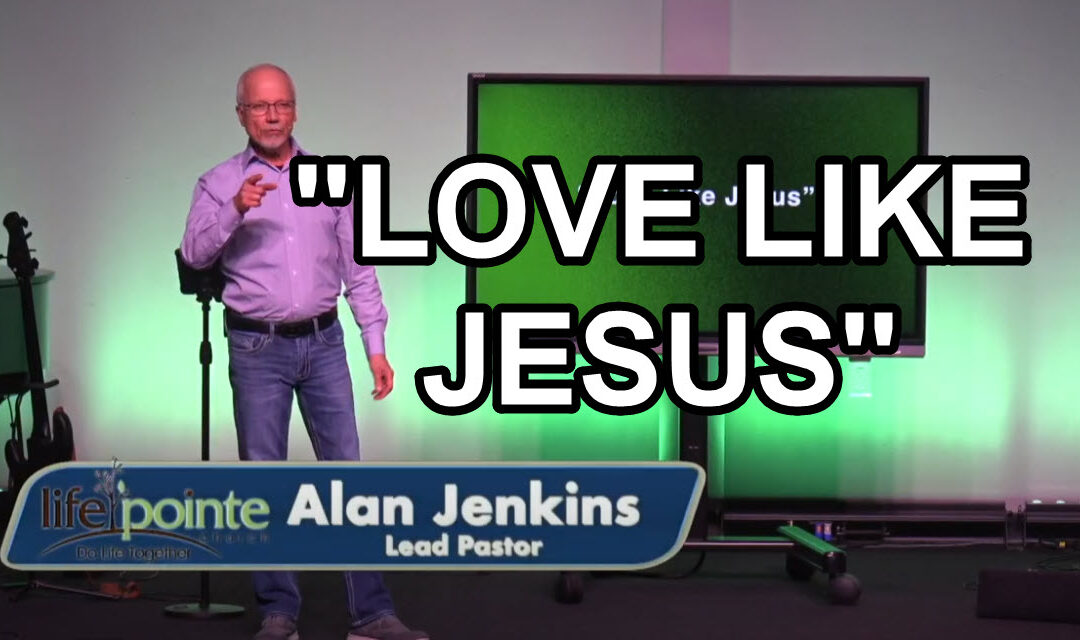 “LOVE LIKE JESUS” – Life Pointe Church Online