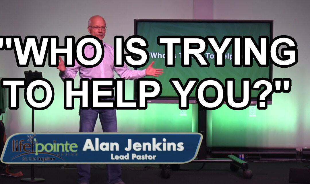 “WHO IS TRYING TO HELP YOU?” – Life Pointe Church Online