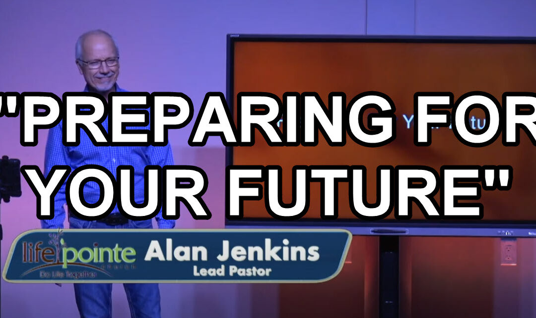 “PREPARING FOR YOUR FUTURE” – Life Pointe Church Online